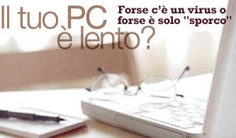 il tuo pc e lento forse c e un virus o forse e solo  sporco_O1