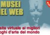 Musei in rete: una visita virtuale in giro per il mondo musei in rete una visita virtuale in giro per il mondo_O1